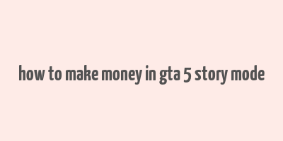 how to make money in gta 5 story mode