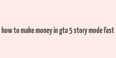 how to make money in gta 5 story mode fast