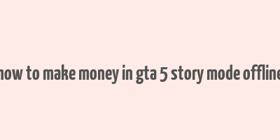 how to make money in gta 5 story mode offline