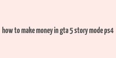 how to make money in gta 5 story mode ps4