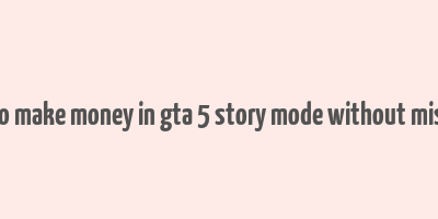 how to make money in gta 5 story mode without missions