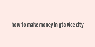 how to make money in gta vice city