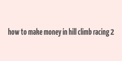 how to make money in hill climb racing 2