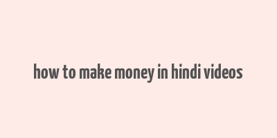 how to make money in hindi videos