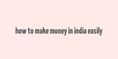 how to make money in india easily