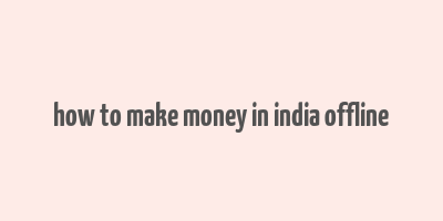 how to make money in india offline