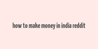 how to make money in india reddit