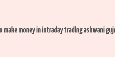 how to make money in intraday trading ashwani gujral pdf