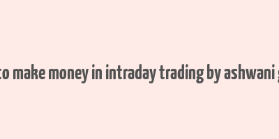 how to make money in intraday trading by ashwani gujral