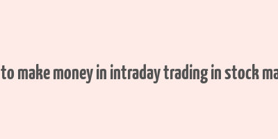 how to make money in intraday trading in stock market