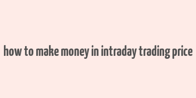 how to make money in intraday trading price