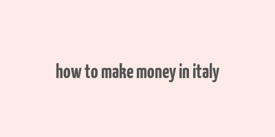 how to make money in italy