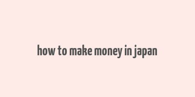 how to make money in japan