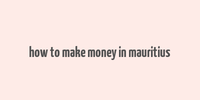 how to make money in mauritius