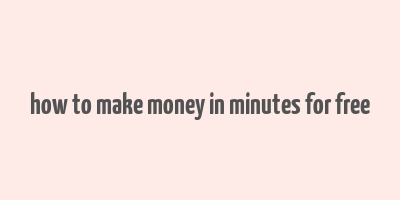 how to make money in minutes for free