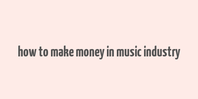 how to make money in music industry