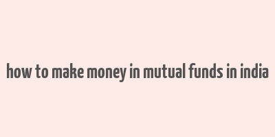 how to make money in mutual funds in india