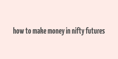 how to make money in nifty futures