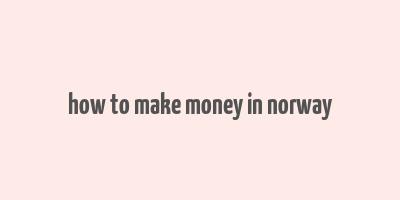 how to make money in norway