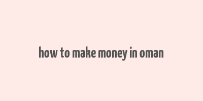 how to make money in oman