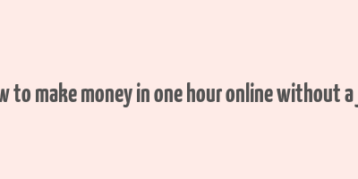 how to make money in one hour online without a job