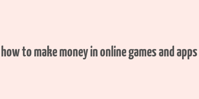 how to make money in online games and apps