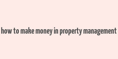 how to make money in property management