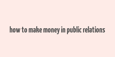 how to make money in public relations