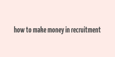 how to make money in recruitment