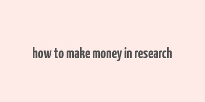 how to make money in research