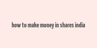 how to make money in shares india