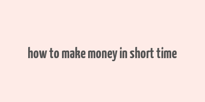 how to make money in short time