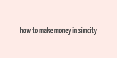 how to make money in simcity