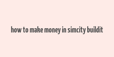 how to make money in simcity buildit