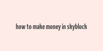 how to make money in skyblock