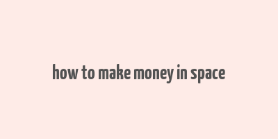 how to make money in space