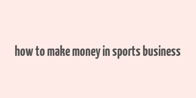 how to make money in sports business