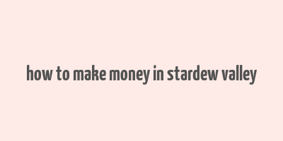 how to make money in stardew valley