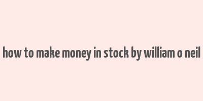 how to make money in stock by william o neil