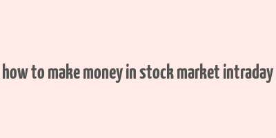 how to make money in stock market intraday