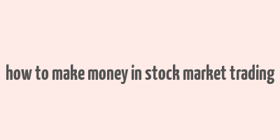 how to make money in stock market trading