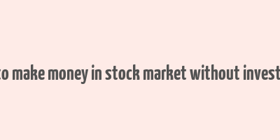 how to make money in stock market without investment