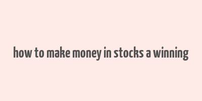 how to make money in stocks a winning