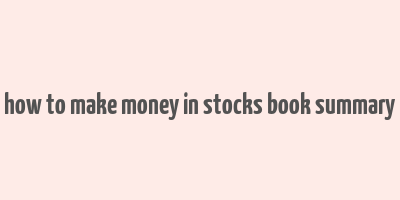 how to make money in stocks book summary