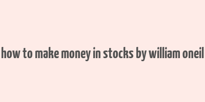 how to make money in stocks by william oneil