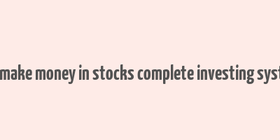 how to make money in stocks complete investing system pdf