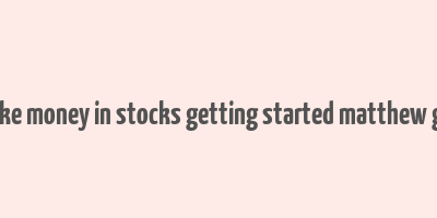 how to make money in stocks getting started matthew galgani pdf