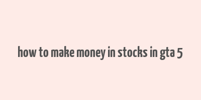 how to make money in stocks in gta 5