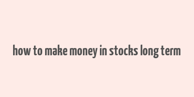 how to make money in stocks long term