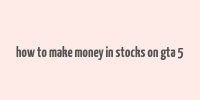 how to make money in stocks on gta 5